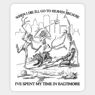 When I Die I'll Go To Heaven Because I've Spent My Time in Baltimore Sticker